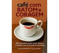 Café com batom e coragem: 365 encontros entre você, Deus e a mulher que você está se tornando.