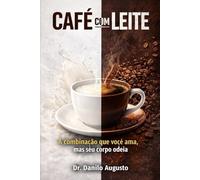 CAFÉ COM LEITE: A combinação que você ama, mas seu corpo odeia