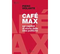 Café Max. Sei capitoli di storia delle idee politiche