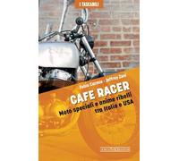 Cafe Racers. Moto speciali e anime ribelli tra Italia e USA