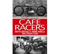 Cafe Racers. Moto speciali e anime ribelli tra Italia e USA