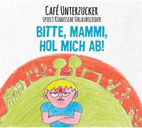 CAFE UNTERZUCKER - BITTE, MAMMI, HOL MICH AB