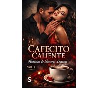 CAFECITO CALIENTE VOL. 1: Historias de Nuestras Lectoras: Relatos de Deseo Prohibido, Secretos Oscuros y Pasiones Tabú para Amantes del Dark Romance
