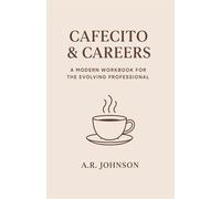 CAFECITO & CAREERS: A MODERN WORKBOOK FOR THE EVOLVING PROFESSIONAL