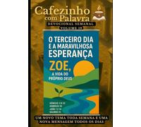 Cafezinho com Palavra - Devocional Semanal - Volume 19: O TERCEIRO DIA E A MARAVILHOSA ESPERANÇA, ZOE, A VIDA DO PRÓPRIO DEUS