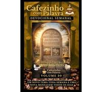 Cafezinho com Palavra - Devocional Semanal - Volume 30: JESUS É O NOSSO DESCANSO! NA LEI O HOMEM TRABALHAVA PRIMEIRO E DEPOIS DESCANSAVA, NA GRAÇA NÓS DESCANSAMOS PRIMEIRO E DEPOIS RECEBEMOS FORÇA