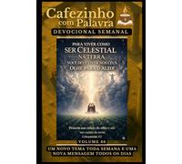 Cafezinho com Palavra - Devocional Semanal - Volume 36: PARA VIVER COMO SER CELESTIAL NA TERRA, VOCÊ DEVE VIVER NOS CÉUS, OLHE PARA O ALTO!