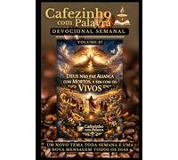 Cafezinho com Palavra - Devocional Semanal - Volume 37: DEUS NÃO FAZ ALIANÇA COM MORTOS, E SIM COM OS VIVOS