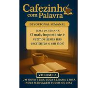 Cafezinho com Palavra - Devocional Semanal Volume 5: O mais importante é vermos Jesus nas escrituras e em nós!