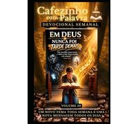 Cafezinho com Palavra - Devocional Semanal - Volume 50: EM DEUS NUNCA FOI TARDE DEMAIS