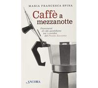 Caffè a mezzanotte. Frammenti di vita quotidiana tra i corridoi del pronto soccorso