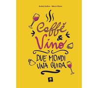 CAFFE' E VINO. DUE MONDI UNA GUIDA - GODINA ANDREJ, ILLIANO MAURO - MEDICEA