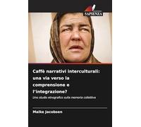 Caffè narrativi interculturali: una via verso la comprensione e l'integrazione?: Uno studio etnografico sulla memoria collettiva