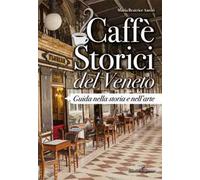 Caffè storici del Veneto. Guida nella storia e nell'arte