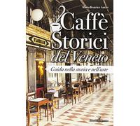 Caffè storici del Veneto. Guida nella storia e nell'arte