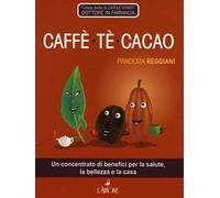 Caffè, tè, cacao. Un concentrato di benefici per la salute, la bellezza e la casa