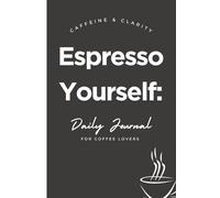 Caffeine & Clarity - Espresso Yourself: Daily Journal for Coffee Lovers