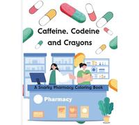 Caffeine, Codeine, and Crayons: A Snarky Pharmacy Coloring Book for Adults