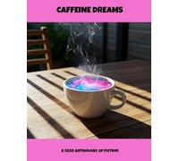 Caffeine Dreams: A 2020 Anthology Of Fiction