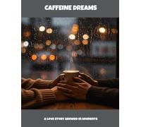 Caffeine Dreams: A Love Story Brewed In Moments