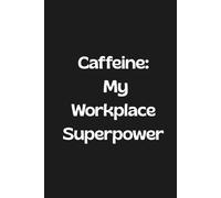 Caffeine: My Workplace Superpower: Lined Funny Work Notebook, 160 Page Office Gag Gift For Adults | Birthday Card Alternative & Co-worker White Elephant Idea | 6x9