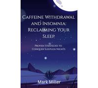 Caffeine Withdrawal and Insomnia: Reclaiming Your Sleep: Proven Strategies to Conquer Sleepless Nights