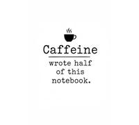 Caffeine Wrote Half Of This Notebook: Funny Notebook For School And Work