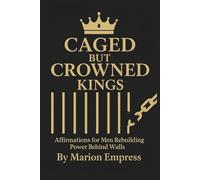Caged but Crowned Kings: Affirmations for Men Rebuilding Power Behind Walls