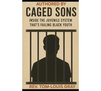 Caged Sons: Inside the Juvenile System That’s Failing Black Youth: A Witness Statement from Inside the Warehouse My Witness, My Protest