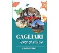CAGLIARI GUIDE DE VOYAGE: Guide de voyage de Cagliari - Un guide pratique pour les visiteurs