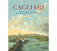 Cagliari. L'Immagine della città nella cartografia, nelle vedute e nell'arte sacra dal XVI al XIX secolo. Ediz. illustrata. Vol. 1