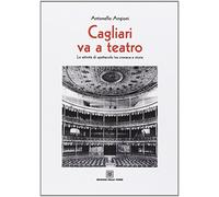 Cagliari va teatro. Le attività di spettacolo tra cronaca e storia
