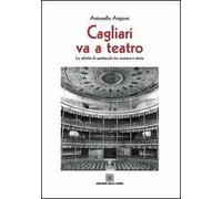 Cagliari va teatro. Le attività di spettacolo tra cronaca e storia