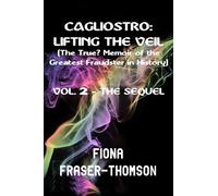 CAGLIOSTRO: LIFTING THE VEIL - The True? Memoir of the Greatest Fraudster in History: VOLUME 2 - THE SEQUEL (BOOKS 3 & 4)