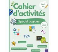 Cahier d’activités - Jeux de logique et de raisonnement pour enfants dès 5 ans: Plus de 60 défis pour développer la réflexion, la concentration et l’observation