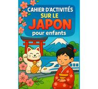 Cahier d’activités sur le Japon pour enfants: Jeux, coloriages, labyrinthes, quiz et découvertes pour voyager au pays du Soleil-Levant - cadeau parfait pour garçons et filles curieux de 6 à 12 ans