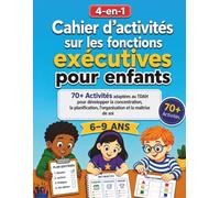 Cahier d’activités sur les fonctions exécutives pour enfants de 6 à 9 ans: 70+ Activités adaptées au TDAH pour développer la concentration, la planification, l’organisation et la maîtrise de soi
