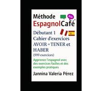 Cahier d’exercices AVOIR = TENER et HABER - Débutant 1 (999 exercices): Apprenez l’espagnol avec des exercices faciles et des exemples pratiques