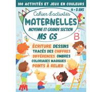 Cahier d'activités Maternelles Moyenne et Grande Section MS GS 4-5 ans: 100 Activités et Jeux en Couleurs : écriture cursive, tracés des chiffres, points à relier, coloriages, différences, labyrinthes