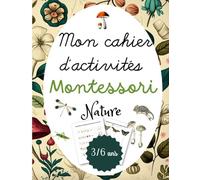 Cahier d'activités Montessori, Nature, 3/6 ans: Cahier de jeux, d'exercices et de vacances pour enfants | niveau maternelle | PS | MS | GS