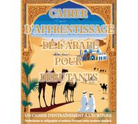 CAHIER D'APPRENTISSAGE DE L'ARABE POUR DÉBUTANTS: UN CAHIER D'ENTRAÎNEMENT À L'ÉCRITURE : Perfectionne ta calligraphie et maîtrise l'écriture arabe moderne standard.