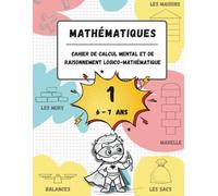 Cahier de calcul mental et de raisonnement logico-mathématique (6-7 ans): Jeux, activités et exercices pour améliorer les compétences mathématiques à ... (pour les enfants âgés de 6 à 7 ans).