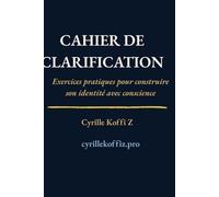 Cahier de Clarification: Exercices pratiques pour construire son identité avec conscience