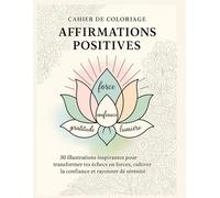 Cahier de Coloriage Affirmations Positives - Volume 1 : Résilience & Confiance: Un carnet de coloriage apaisant pour cultiver la confiance, la sérénité et la pensée positive jour après jour.
