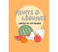 Cahier de coloriage - Les Fruits et Légumes: Fruits et Légumes à colorier