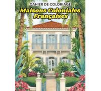 Cahier de coloriage: Maisons Coloniales Françaises Un livre de coloriage pour les amoureux du patrimoine et du détail Cadeau idéal pour architectes, décorateurs, étudiants en design ou urbanisme.