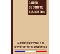 Cahier de Compte Association: Registre de Compte pour le Suivi des Recettes et Dépenses des Associations, Entreprises et Particuliers | Conforme aux Obligations Comptables | 120 Pages Format A4