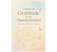 Cahier de Gratitude et de Manifestation: Visualisez, Attirez, Créez votre Vie