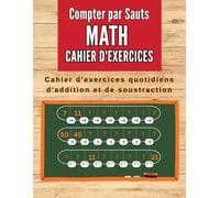Cahier de Maths Compter par Sauts: Cahier d'exercices mathématiques : Addition et Soustraction. Cahier d'activités mathématiques ludique et motivant pour enfants atteints de dyscalculie