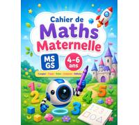 Cahier de Maths Maternelle MS GS 4-6 ans: Activités en Couleur pour Apprendre à Compter, Tracer les Chiffres, Reconnaître les Formes, Comparer et Développer la Logique